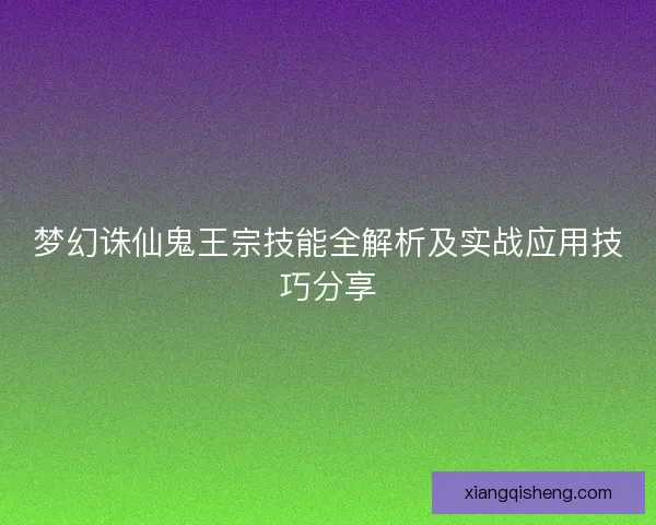 梦幻诛仙鬼王宗技能全解析及实战应用技巧分享